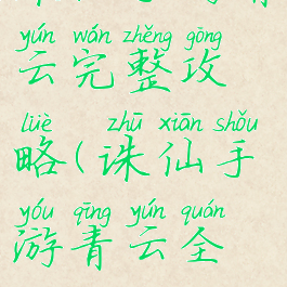 诛仙手游青云完整攻略(诛仙手游青云全攻略)