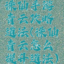 诛仙手游青云攻略道法(诛仙青云怎么提升道法)