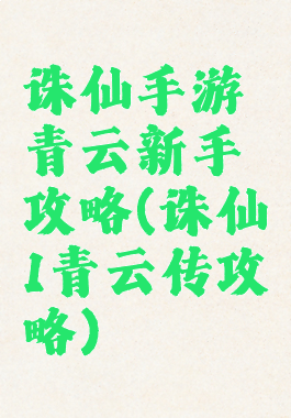 诛仙手游青云新手攻略(诛仙1青云传攻略)