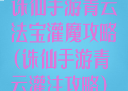 诛仙手游青云法宝灌魔攻略(诛仙手游青云灌注攻略)