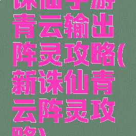 诛仙手游青云输出阵灵攻略(新诛仙青云阵灵攻略)