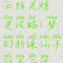 诛仙手游青云阵灵炼灵攻略(梦幻新诛仙手游青云攻略)