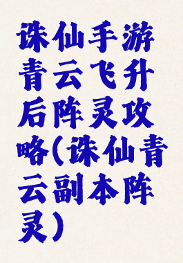 诛仙手游青云飞升后阵灵攻略(诛仙青云副本阵灵)
