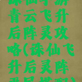 诛仙手游青云飞升后阵灵攻略(诛仙飞升后灵阵平民搭配)