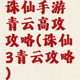 诛仙手游青云高攻攻略(诛仙3青云攻略)