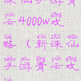 诛仙手游青云4000w攻略(新诛仙手游青云攻略)