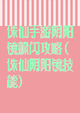 诛仙手游阴阳镜躲闪攻略(诛仙阴阳镜技能)