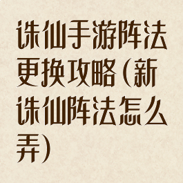 诛仙手游阵法更换攻略(新诛仙阵法怎么弄)