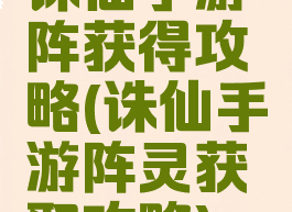 诛仙手游阵获得攻略(诛仙手游阵灵获取攻略)