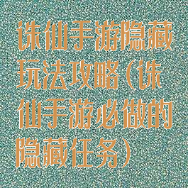 诛仙手游隐藏玩法攻略(诛仙手游必做的隐藏任务)