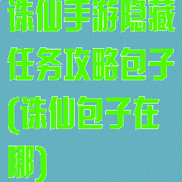 诛仙手游隐藏任务攻略包子(诛仙包子在哪)
