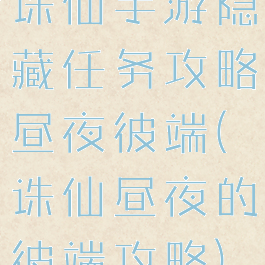 诛仙手游隐藏任务攻略昼夜彼端(诛仙昼夜的彼端攻略)