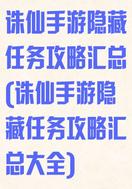 诛仙手游隐藏任务攻略汇总(诛仙手游隐藏任务攻略汇总大全)