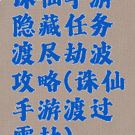 诛仙手游隐藏任务渡尽劫波攻略(诛仙手游渡过雷劫)