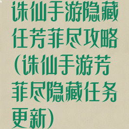 诛仙手游隐藏任芳菲尽攻略(诛仙手游芳菲尽隐藏任务更新)