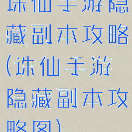 诛仙手游隐藏副本攻略(诛仙手游隐藏副本攻略图)