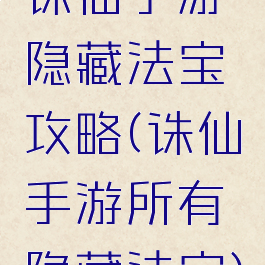 诛仙手游隐藏法宝攻略(诛仙手游所有隐藏法宝)
