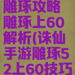 诛仙手游雕琢攻略雕琢上60解析(诛仙手游雕琢52上60技巧)