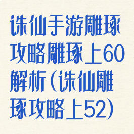 诛仙手游雕琢攻略雕琢上60解析(诛仙雕琢攻略上52)