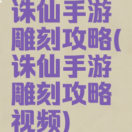 诛仙手游雕刻攻略(诛仙手游雕刻攻略视频)