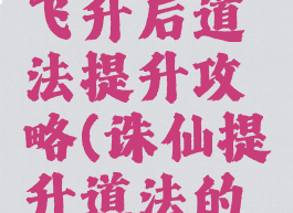 诛仙手游飞升后道法提升攻略(诛仙提升道法的方法)