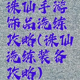 诛仙手游饰品洗练攻略(诛仙洗练装备攻略)