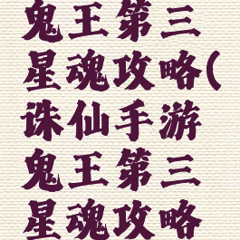 诛仙手游鬼王第三星魂攻略(诛仙手游鬼王第三星魂攻略大全)