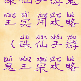 诛仙手游鬼王实用攻略(诛仙手游鬼王宗攻略)