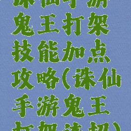 诛仙手游鬼王打架技能加点攻略(诛仙手游鬼王打架连招)