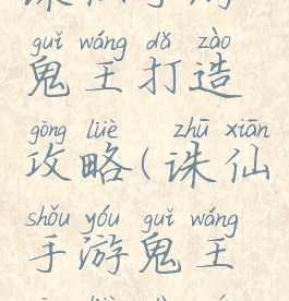 诛仙手游鬼王打造攻略(诛仙手游鬼王攻略大全)