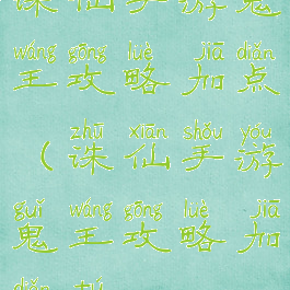 诛仙手游鬼王攻略加点(诛仙手游鬼王攻略加点图)