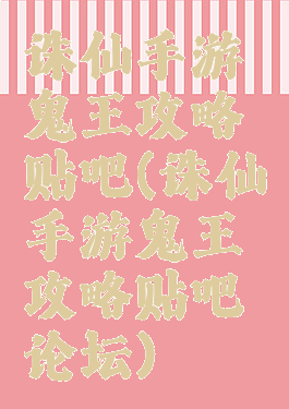 诛仙手游鬼王攻略贴吧(诛仙手游鬼王攻略贴吧论坛)