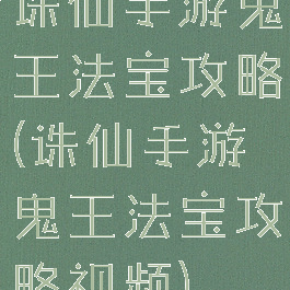 诛仙手游鬼王法宝攻略(诛仙手游鬼王法宝攻略视频)