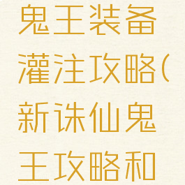 诛仙手游鬼王装备灌注攻略(新诛仙鬼王攻略和灌注)