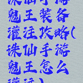 诛仙手游鬼王装备灌注攻略(诛仙手游鬼王怎么灌注)