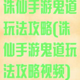 诛仙手游鬼道玩法攻略(诛仙手游鬼道玩法攻略视频)