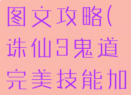诛仙手游鬼道天选加点图文攻略(诛仙3鬼道完美技能加点攻略大全)