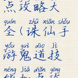 诛仙手游鬼道技能加点攻略大全(诛仙手游鬼道技能加点攻略大全视频)