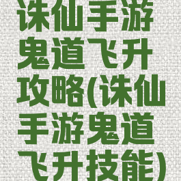 诛仙手游鬼道飞升攻略(诛仙手游鬼道飞升技能)
