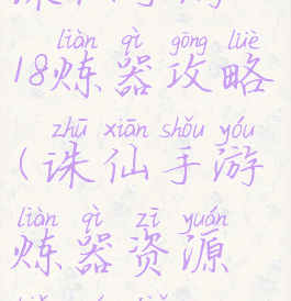 诛仙手游2018炼器攻略(诛仙手游炼器资源表全解)