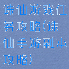 诛仙游戏任务攻略(诛仙手游副本攻略)
