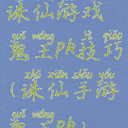 诛仙游戏鬼王pk技巧(诛仙手游鬼王pk)