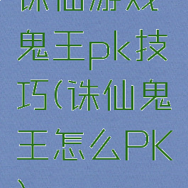 诛仙游戏鬼王pk技巧(诛仙鬼王怎么PK)