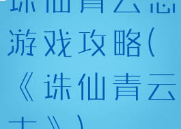 诛仙青云志游戏攻略(《诛仙青云志》)