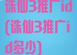 诛仙3推广id(诛仙3推广id多少)