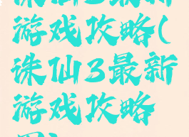 诛仙3最新游戏攻略(诛仙3最新游戏攻略图)