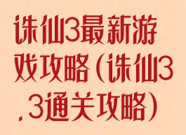诛仙3最新游戏攻略(诛仙3.3通关攻略)