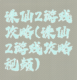 诛仙2游戏攻略(诛仙2游戏攻略视频)