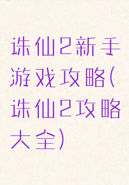 诛仙2新手游戏攻略(诛仙2攻略大全)