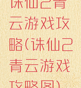 诛仙2青云游戏攻略(诛仙2青云游戏攻略图)